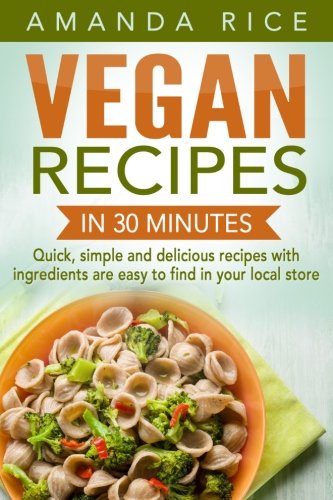 Beispielbild fr Vegan recipes in 30 minutes: quick, simple and delicious recipes with ingredients are easy to find in your local store zum Verkauf von Revaluation Books