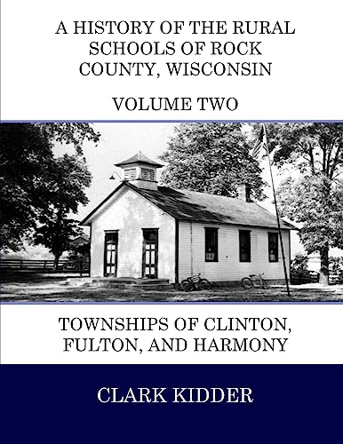 Beispielbild fr A History of the Rural Schools of Rock County, Wisconsin: Townships of Clinton, Fulton, and Harmony zum Verkauf von THE SAINT BOOKSTORE