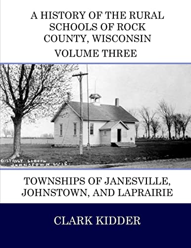 9781512251074: A History of the Rural Schools of Rock County, Wisconsin: Townships of Janesville, Johnstown, and LaPrairie: Volume 3