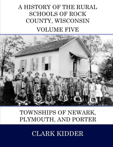 Imagen de archivo de A History of the Rural Schools of Rock County, Wisconsin: Townships of Newark, Plymouth, and Porter a la venta por THE SAINT BOOKSTORE