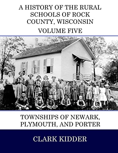 9781512251180: A History of the Rural Schools of Rock County, Wisconsin: Townships of Newark, Plymouth, and Porter