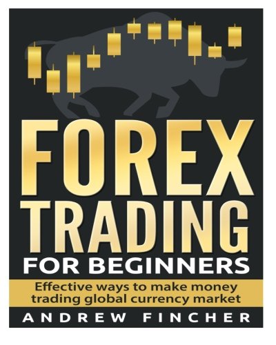 9781512260083: Forex Trading For Beginners: Effective Ways to Make Money Trading Global Currency Market