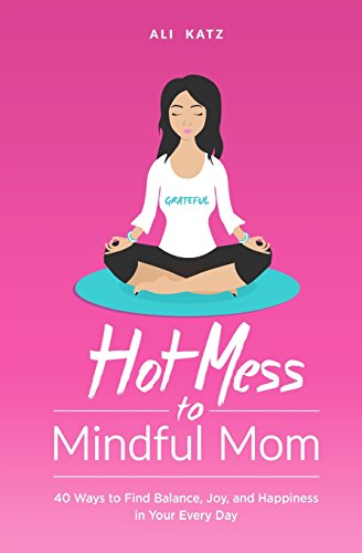Beispielbild fr Hot Mess to Mindful Mom : 40 Ways to Find Balance, Joy, and Happiness in Your Every Day zum Verkauf von Better World Books