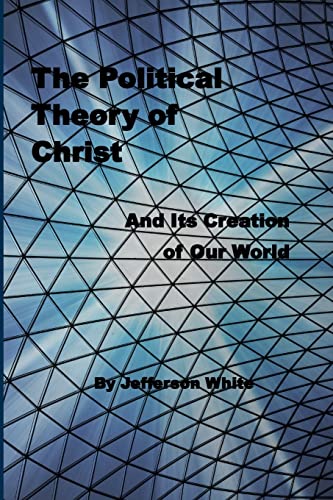 Stock image for The Political Theory of Christ: And Its Creation of Our World for sale by THE SAINT BOOKSTORE