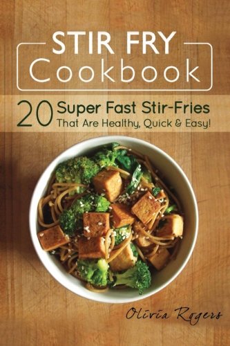 Imagen de archivo de Stir Fry Cookbook: 20 Super Fast Stir-Fries That Are Healthy, Quick & Easy! a la venta por ThriftBooks-Atlanta