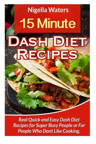 9781512296389: 15 Minute Dash Diet Recipes: Real Quick And Easy Dash Diet Recipes For Super Busy People