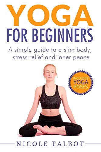 Imagen de archivo de Yoga for Beginners: A Simple Guide To A Slim Body, Stress Relief And Inner Peace a la venta por AwesomeBooks