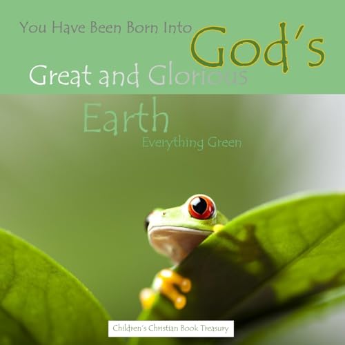 9781512300604: You Have Been Born Into God's Great and Glorious Earth: Everything Green