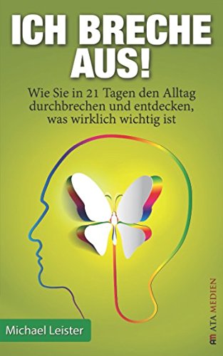 9781512302875: Ich breche aus!: Wie Sie in 21 Tagen den Alltag durchbrechen und entdecken, was wirklich wichtig ist