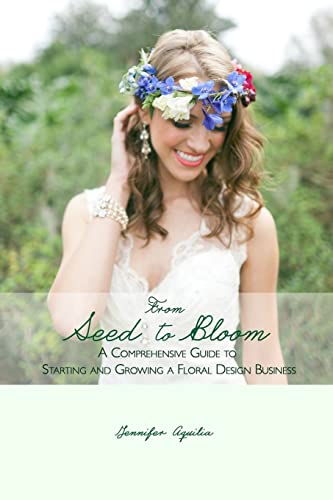 Beispielbild fr From Seed to Bloom: A comprehensive guide to starting and growing a home based floral design business. zum Verkauf von SecondSale