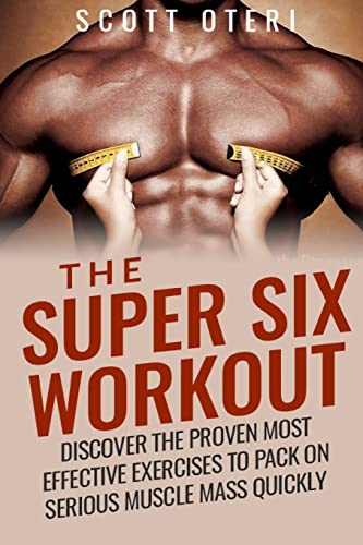 9781512336771: The Super Six Workout: Discover The Proven Best Exercises To Pack On Serious Muscle Mass Quickly