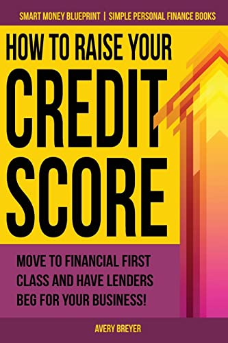 Stock image for How to Raise Your Credit Score: Move to financial first class and have lenders beg for your business! (Smart Money Blueprint) for sale by Your Online Bookstore