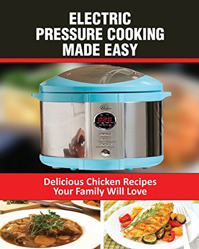 Beispielbild fr Electric Pressure Cooking Made Easy: Electric Pressure Cooker Chicken Recipes zum Verkauf von Revaluation Books