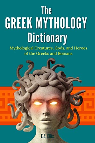 9781512375602: The Greek Mythology Dictionary: Mythological Creatures, Gods, and Heroes of the Greeks and Romans