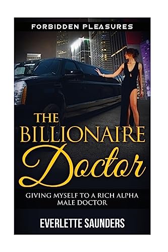 9781512386110: The Billionaire Doctor: Giving Myself To A Rich Alpha Male Doctor (Medical Romance, Billionaire Romance, Forbidden Pleasures, Alpha Male Romance)