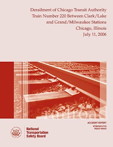 Stock image for Railroad Accident Report Derailment of Chicago Transit Authority Train Number 220 Between Clark/Lake and Grand/Milwaukee Stations Chicago, Illinois July 11, 2006 (Railroad Accident Reports) for sale by Lucky's Textbooks