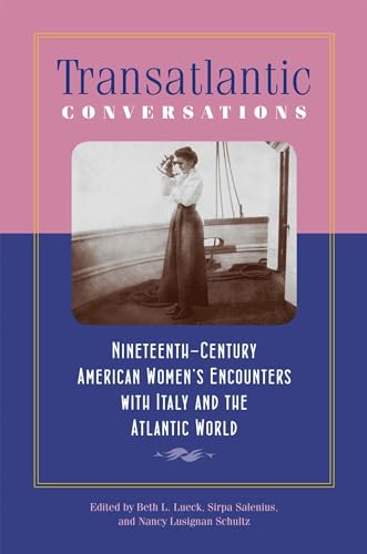 Stock image for Transatlantic Conversations: Nineteenth-Century American Women?s Encounters with Italy and the Atlantic World (Becoming Modern: New 19th Century Studies) for sale by Hay-on-Wye Booksellers