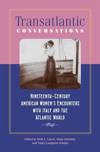 Stock image for Transatlantic Conversations: Nineteenth-Century American Womens Encounters with Italy and the Atlantic World (Becoming Modern: New Nineteenth-Century Studies) for sale by Midtown Scholar Bookstore