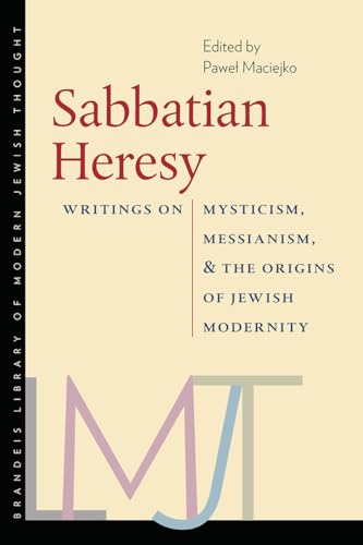 9781512600520: Sabbatian Heresy: Writings on Mysticism, Messianism, and the Origins of Jewish Modernity (The Brandeis Library of Modern Jewish Thought)