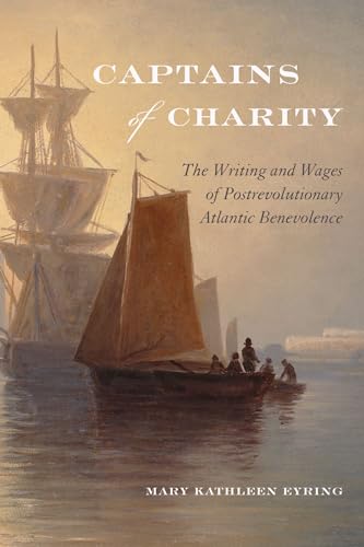 Beispielbild fr Captains of Charity: The Writing and Wages of Postrevolutionary Atlantic Benevolence (Becoming Modern: New Nineteenth-Century Studies) zum Verkauf von Midtown Scholar Bookstore