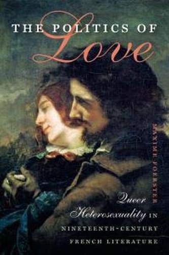 Beispielbild fr The Politics of Love: Queer Heterosexuality in Nineteenth-Century French Literature (Becoming Modern: New Nineteenth-Century Studies) zum Verkauf von Midtown Scholar Bookstore