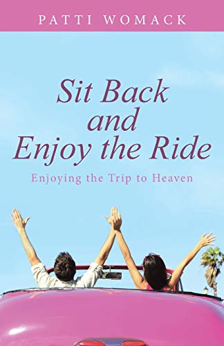 Imagen de archivo de Sit Back and Enjoy the Ride: Enjoying the Trip to Heaven a la venta por Reliant Bookstore