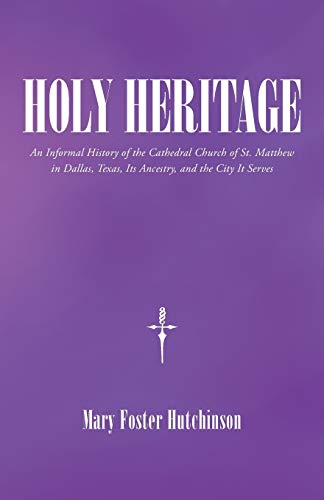 Stock image for Holy Heritage: An Informal History of the Cathedral Church of St. Matthew in Dallas, Texas, Its Ancestry, and the City It Serves for sale by Chiron Media