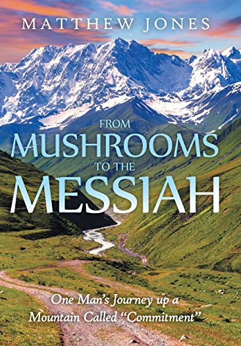 9781512720396: From Mushrooms to the Messiah: One Man's Journey up a Mountain Called "Commitment"