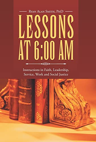 9781512728781: Lessons at 6:00 Am: Instructions in Faith, Leadership, Service, Work and Social Justice