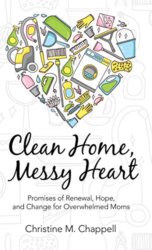 Stock image for Clean Home, Messy Heart: Promises of Renewal, Hope, and Change for Overwhelmed Moms for sale by Lucky's Textbooks