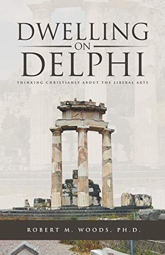 Stock image for Dwelling on Delphi: Thinking Christianly about the Liberal Arts for sale by Chiron Media