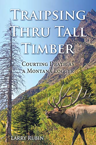Imagen de archivo de Traipsing Thru Tall Timber: Courting Death as a Montana Logger a la venta por Madrona Books
