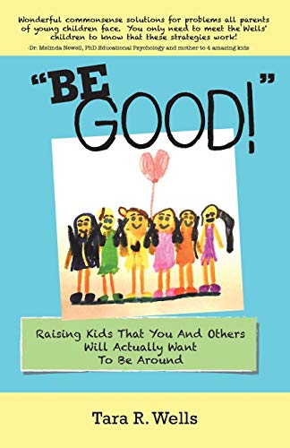 Imagen de archivo de Be Good!? : Raising Kids That You and Others Will Actually Want to Be Around a la venta por Better World Books