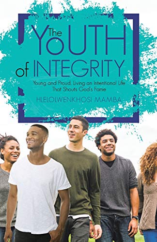 Stock image for The Youth of Integrity: Young and Proud, Living an Intentional Life That Shouts God's Fame for sale by Chiron Media
