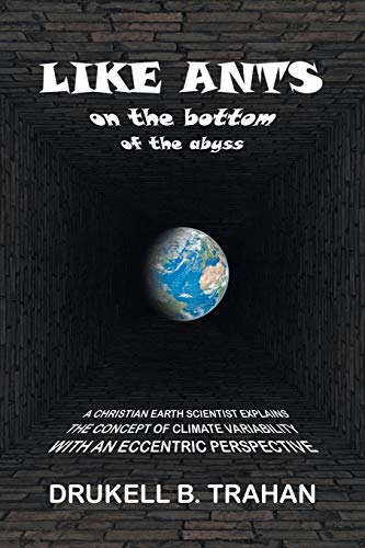 Stock image for Like Ants on the Bottom of the Abyss: A Christian Earth Scientist Explains the Concept of Climate Variability with an Eccentric Perspective for sale by Chiron Media