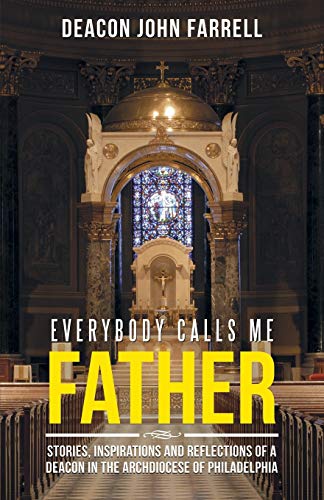 Beispielbild fr Everybody Calls Me Father: Stories, Inspirations and Reflections of a Deacon in the Archdiocese of Philadelphia zum Verkauf von St Vincent de Paul of Lane County