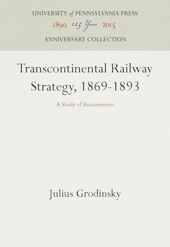 9781512802306: Transcontinental Railway Strategy, 1869-1893: A Study of Businessmen (Anniversary Collection)