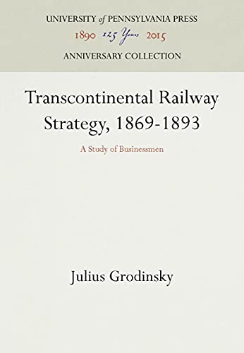 Stock image for Transcontinental Railway Strategy, 1869-1893: A Study of Businessmen (Anniversary Collection) for sale by TotalitarianMedia