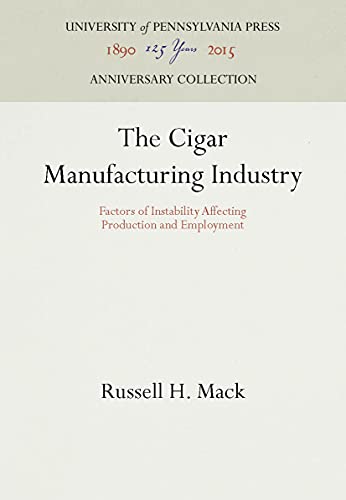 Stock image for The Cigar Manufacturing Industry: Factors of Instability Affecting Production and Employment (Anniversary Collection) for sale by dsmbooks