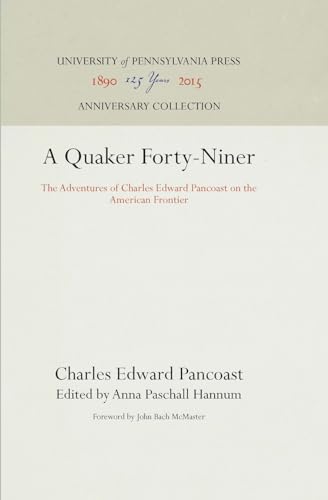 9781512805413: A Quaker Forty-Niner: The Adventures of Charles Edward Pancoast on the American Frontier (Anniversary Collection)