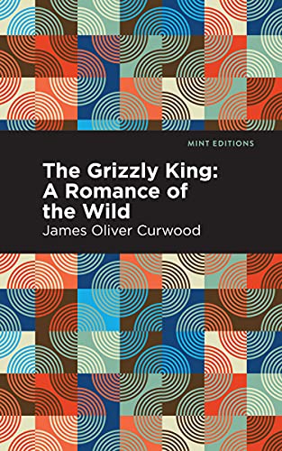 Stock image for The Grizzly King: A Romance of the Wild for sale by Kennys Bookstore