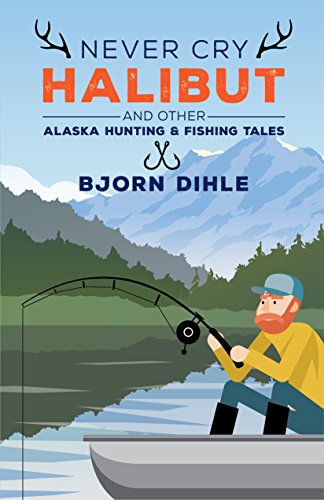 Stock image for Never Cry Halibut: And Other Alaska Hunting and Fishing Tales for sale by ThriftBooks-Atlanta