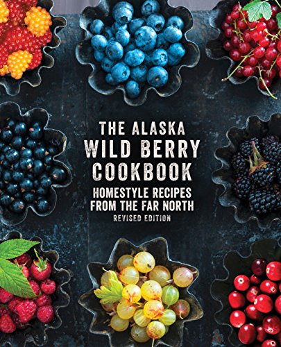 Imagen de archivo de The Alaska Wild Berry Cookbook: Homestyle Recipes from the Far North, Revised Edition a la venta por Midtown Scholar Bookstore