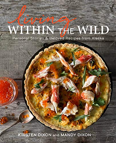 Stock image for Living Within the Wild: Personal Stories & Beloved Recipes from Alaska for sale by SecondSale