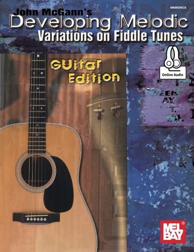 Stock image for John McGann's Developing Melodic Variations on Fiddle Tunes: Guitar Edition for sale by Books Unplugged