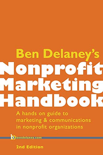 Beispielbild fr Ben Delaney's Nonprofit Marketing Handbook, Second Edition: A Hands-On Guide to Marketing & Communications in Nonprofit Organizations zum Verkauf von Better World Books