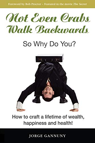 Stock image for Not Even Crabs Walk Backwards: So Why Do You?: How to craft a lifetime of wealth, happiness and health! for sale by GreatBookPrices