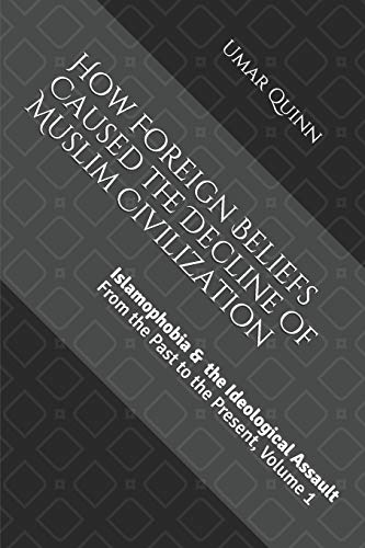 

Islamophobia and the Ideological Assault From the Past to the Present Volume 1: How Foreign Beliefs Caused the Decline of Muslim Civilization