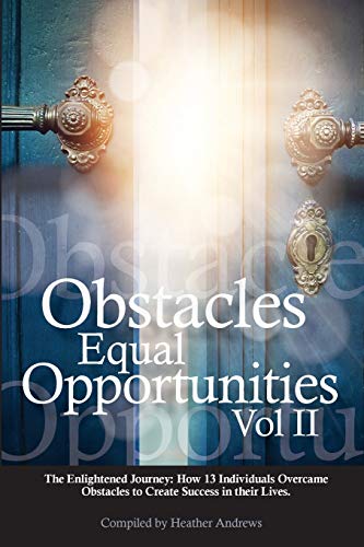 Stock image for Obstacles Equal Opportunities Volume II: The Enlightened Journey: How 13 Individuals Overcame Obstacles to Create Success in their Lives for sale by SecondSale