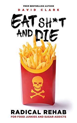 Stock image for EAT SH*T AND DIE: Radical Rehab for Food Junkies and Sugar Addicts for sale by Ergodebooks